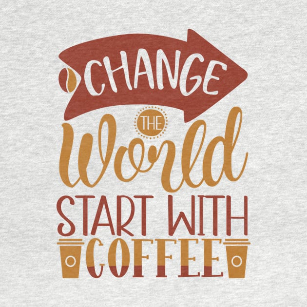 Change The World Start With Coffee by WALAB